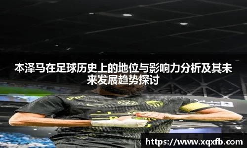 本泽马在足球历史上的地位与影响力分析及其未来发展趋势探讨